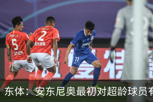 东体：安东尼奥最初对超龄球员有抵触，他从大脚尼奥变身赢球尼奥